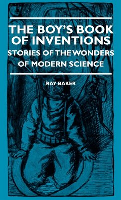 The Boy's Book Of Inventions - Stories Of The Wonders of Modern Science - Baker, Ray