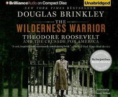 The Wilderness Warrior: Theodore Roosevelt and the Crusade for America - Brinkley, Douglas