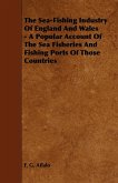 The Sea-Fishing Industry of England and Wales - A Popular Account of the Sea Fisheries and Fishing Ports of Those Countries