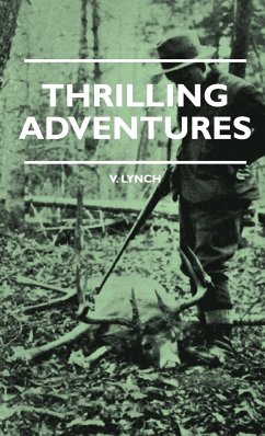 Thrilling Adventures - Guilding, Trapping, Big Game Hunting - From the Rio Grande to the Wilds of Maine - Lynch, V. E.