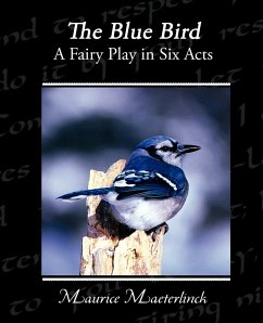 The Blue Bird A Fairy Play in Six Acts - Maeterlinck, Maurice