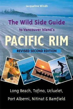 The Wild Side Guide to Vancouver Island's Pacific Rim: Long Beach, Tofino, Ucluelet, Port Alberni, Nitinat & Bamfield - Windh, Jacqueline