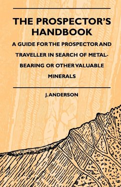 The Prospector's Handbook - A Guide For The Prospector And Traveller In Search Of Metal-Bearing Or Other Valuable Minerals - Anderson, J.