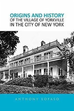 ORIGINS AND HISTORY OF THE VILLAGE OF YORKVILLE IN THE CITY OF NEW YORK - Lofaso, Anthony