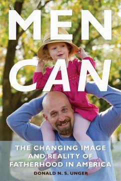 Men Can: The Changing Image and Reality of Fatherhood in America - Unger, Donald