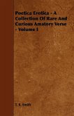 Poetica Erotica - A Collection of Rare and Curious Amatory Verse - Volume I