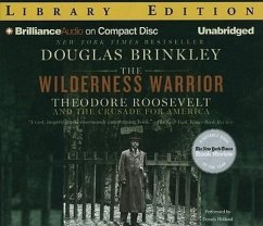 The Wilderness Warrior: Theodore Roosevelt and the Crusade for America - Brinkley, Douglas