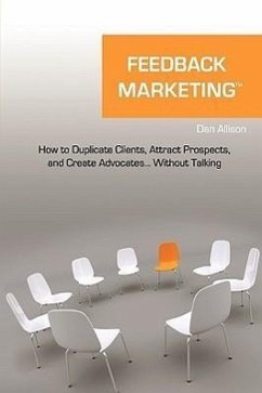 Feedback Marketing How to Duplicate Clients, Attract Prospects, and Create Advocates... Without Talking - Allison, Dan