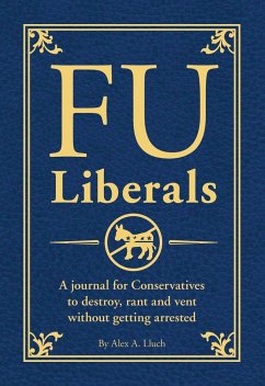 Fu Liberals: A Journal for Conservatives to Destroy, Rant and Vent Without Getting Arrested - Lluch, Alex A.
