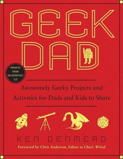 Geek Dad: Awesomely Geeky Projects and Activities for Dads and Kids to Share - Denmead, Ken