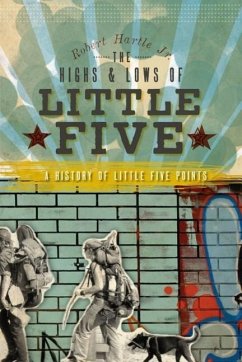 The Highs and Lows of Little Five: A History of Little Five Points - Hartle Jr, Robert