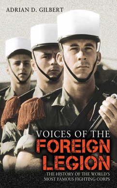 Voices of the Foreign Legion: The History of the World's Most Famous Fighting Corps - Gilbert, Adrian D.