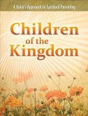 Children of the Kingdom: A Baha'i Approach to Spiritual Parenting