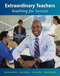 Extraordinary Teachers: Teaching for Success - White, Michael; Crouse, Amy; Bafile, Cara