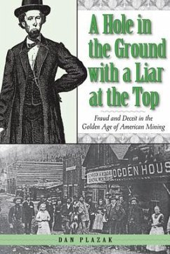 A Hole in the Ground with a Liar at the Top: Fraud and Deceit in the Golden Age of American Mining - Plazak, Dan