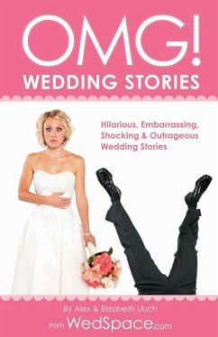 Omg! Wedding Stories: Hilarious, Outrageous, Embarrassing, Shocking and Bizarre Wedding Stories - Lluch, Alex A.