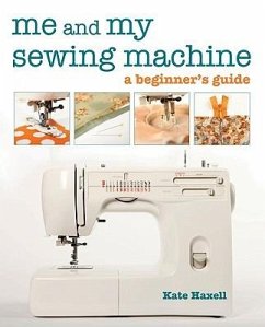 Me and My Sewing Machine: A Beginner's Guide - Haxell, Kate
