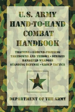 U.S. Army Hand-To-Hand Combat Handbook: Training, Ground-Fighting, Takedowns and Throws: Strikes, Handheld Weapons, Standing Defense, Group Tactics - Department Of The Army