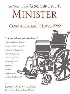 So You Think God Called You To Minister in Convalescent Homes - Grant, D. Min Robin J.