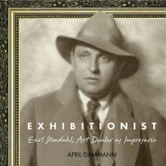 Exhibitionist: Earl Stendahl, Art Dealer as Impresario - Dammann, April