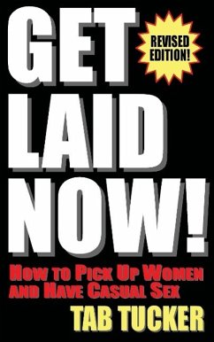 Get Laid Now! How to Pick Up Women and Have Casual Sex-Revised Edition - Tucker, Tab