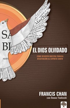 El Dios Olvidado: Cómo Revertir Nuestra Trágica Desatención Al Espíritu Santo / Forgotten God: Reversing Our Tragic Neglect of the Holy Spirit - Chan, Francis