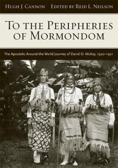 To the Peripheries of Mormondom: The Apostolic Around-The-World Journey of David O McKay, 1920-1921 - Cannon, Hugh J.
