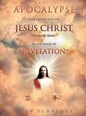 Apocalypse...the Unveiling of Jesus Christ "Coming King" in the book of "REVELATION"