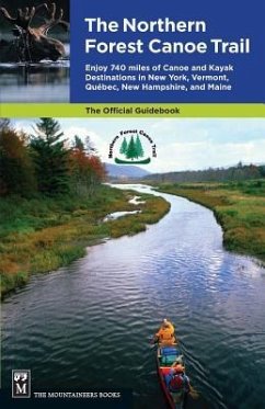 Northern Forest Canoe Trail Guidebook: Enjoy 740 Miles of Canoe and Kayak Destinations in New York, Vermont, Quebec, New Hampshire, and Maine - Northern Forest Canoe Trail