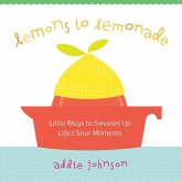 Lemons to Lemonade: Little Ways to Sweeten Up Life's Sour Moments