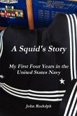 A Squid's Story My First Four Years in the United States Navy