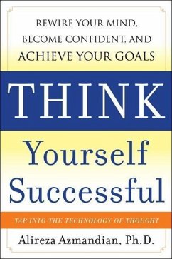 Think Yourself Successful: Rewire Your Mind, Become Confident, and Achieve Your Goals - Azmandian, Alireza