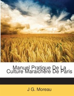 Manuel Pratique De La Culture Maraichère De Paris - Moreau, J G.