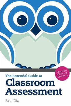 The Essential Guide to Classroom Assessment - Dix, Paul