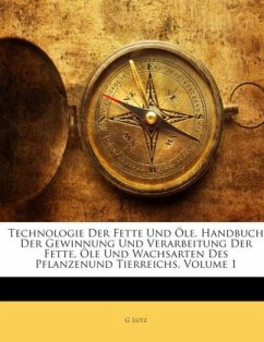 Technologie Der Fette Und Öle. Handbuch Der Gewinnung Und Verarbeitung Der Fette, Öle Und Wachsarten Des Pflanzenund Tie - Lutz, G.