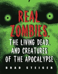 Real Zombies, the Living Dead, and Creatures of the Apocalypse - Steiger, Brad
