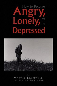 How to Become Angry, Lonely, and Depressed - Bramwell, Marvel Rn Bsn Bs Msw Cadc