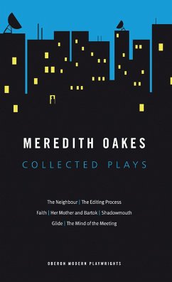 Meredith Oakes: Collected Plays (the Neighbour, the Editing Process, Faith, Her Mother and Bartok, Shadowmouth, Glide, the Mind of the Meeting) - Oakes, Meredith