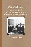 Out of Albania - "A True Account of a WWII Underground Rescue Mission"