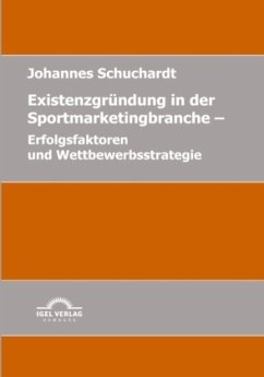 Existenzgründung in der Sportmarketingbranche: Erfolgsfaktoren und Wettbewerbsstrategie - Schuchardt, Johannes
