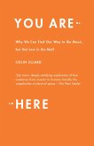 You Are Here: Why We Can Find Our Way to the Moon, But Get Lost in the Mall