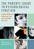 The Parents' Guide to Psychological First Aid: Helping Children and Adolescents Cope with Predictable Life Crises