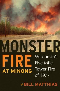 Monster Fire at Minong: Wisconsin's Five Mile Tower Fire of 1977 - Matthias, Bill