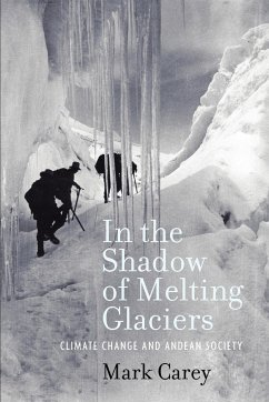 In the Shadow of Melting Glaciers - Carey, Mark (Assistant Professor of History, Assistant Professor of