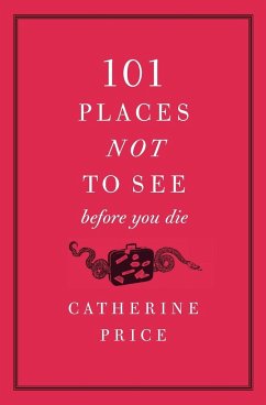 101 Places Not to See Before You Die - Price, Catherine