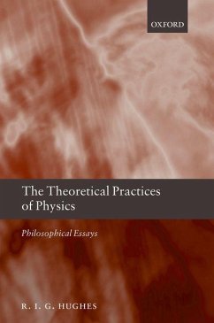 The Theoretical Practices of Physics - Hughes, R I G