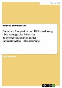 Zwischen Integration und Differenzierung - Die strategische Rolle von Tochtergesellschaften in der internationalen Unternehmung - Zimmermann, Helfried