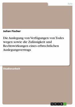 Die Auslegung von Verfügungen von Todes wegen sowie die Zulässigkeit und Rechtswirkungen eines erbrechtlichen Auslegungsvertrags - Fischer, Julian