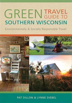 Green Travel Guide to Southern Wisconsin: Environmentally and Socially Responsible Travel - Dillon, Pat; Diebel, Lynne