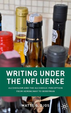 Writing Under the Influence: Alcoholism and the Alcoholic Perception from Hemingway to Berryman - Djos, M.